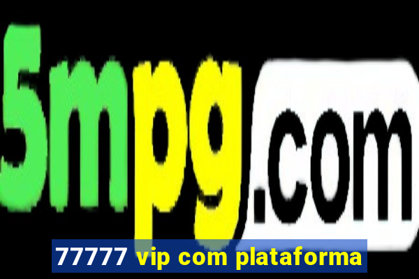 77777 vip com plataforma